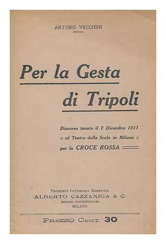 VECCHINI, ARTURO - Per la gesta di Tripoli : discorso tenuto il dicembre 1911 al Teatro della Scala in Milano per la Croce Rossa