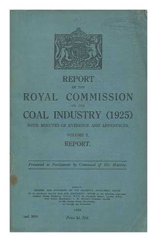 GREAT BRITAIN. ROYAL COMMISSION ON THE COAL INDUSTRY [1925] - Report of the Royal Commission on the Coal Industry (1925) : with minutes of evidence and appendices. Vol.1 Report