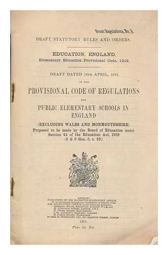 GREAT BRITAIN. BOARD OF EDUCATION - Draft dated 16th April, 1919, of the provisional code of regulations for public elementary schools in England (excluding Wales and Monmouthshire) : proposed to be made by the Board of Education under section 44 of the Education Act, 1918 (8 & 9 Geo. 5, c. 39)