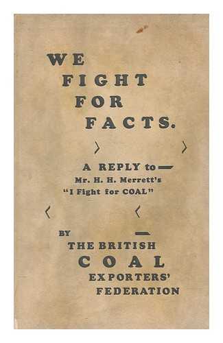 BRITISH COAL EXPORTERS' FEDERATION - We fight for facts : a reply to Mr. H.H. Merrett's book 'I fight for coal'