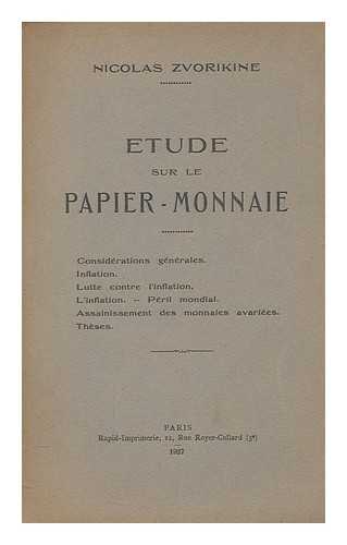 ZVORIKINE, NICOLAS - Etude sur le papier-monnaie : Considrations gnrales. Inflation. Lutte contre l'inflation. L'inflation. - Pril mondial. Assainissement des monnaies avaries. Thses / Nicolas Zvorikine