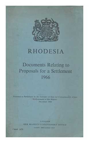 GREAT BRITAIN. COMMONWEALTH OFFICE - Rhodesia : documents relating to proposals for a settlement, 1966 / presented to Parliament by the Secretary of State for Commonwealth Affairs by command of Her Majesty, December 1966