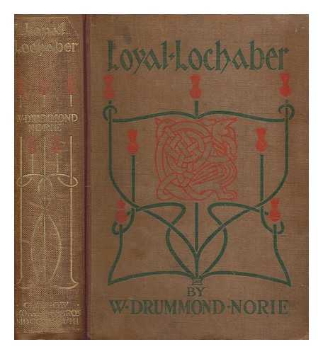 NORIE, WILLIAM DRUMMOND - Loyal Lochaber and its associations historical, genealogical, and traditionary
