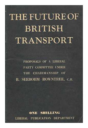 ROWNTREE, BENJAMIN SEEBOHM - The future of British transport : report of a Liberal committee under the chairmanship of B. Seebohm Rowntree