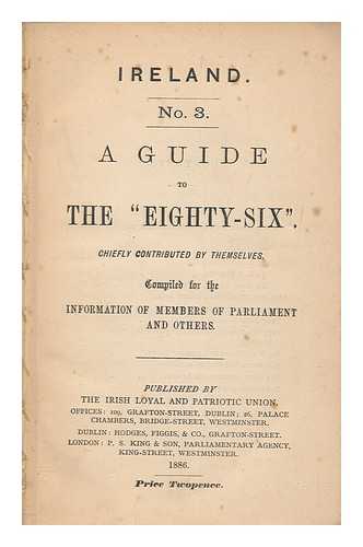 IRISH LOYAL AND PATRIOTIC UNION - A guide to the 'eighty-six' chiefly contributed by themselves ; compiled for the information of Members of Parliament and others