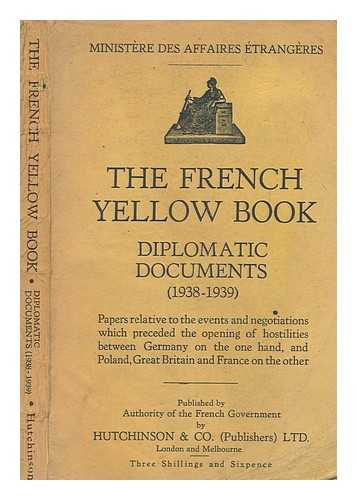 FRANCE. MINISTERE DES AFFAIRES ETRANGERES - The French Yellow Book : diplomatic documents (1938-1939) : papers relative to the events and negociations which preceded the opening of hostilities between Germany on the one hand, and Poland, Great Britain and France on the other