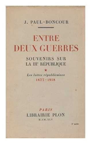 PAUL-BONCOUR, J. (JOSEPH) (1873-1972) - Entre deux guerres : souvenirs sur la IIIe Rpublique. Vol.1 Les luttes rpublicaines, 1877-1918 / par J. Paul-Boncour