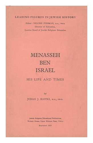 SLOTKI, JUDAH J - Menasseh Ben Israel, his life and times