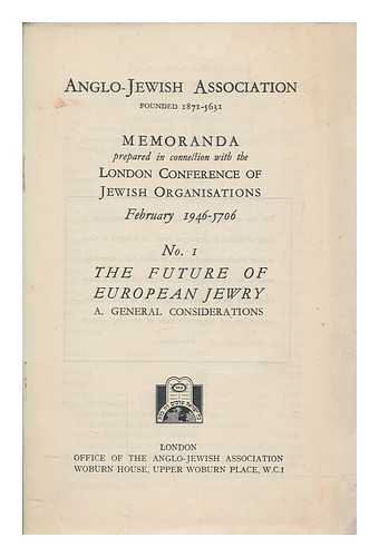 ANGLO-JEWISH ASSOCIATION - Memoranda prepared in connection with the London Conference of Jewish Organisations, February 1946-5706. 1, The future of European Jewry. A, General considerations