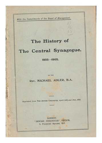 ADLER, MICHAEL (1868-1944) - The history of the Central Synagogue, 1855-1905