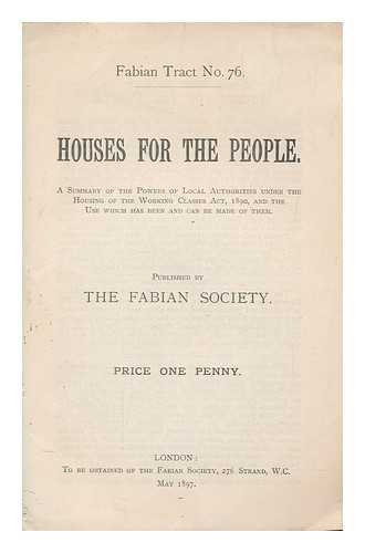 FABIAN SOCIETY (GREAT BRITAIN) - Houses for the people : a summary of the powers of local authorities under the Housing of the Working Classes Act, 1890, and the use which has been and can be made of them / published by the Fabian Society