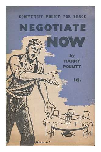 POLLITT, HARRY - Negotiate now! : The Communist Party's policy for peace