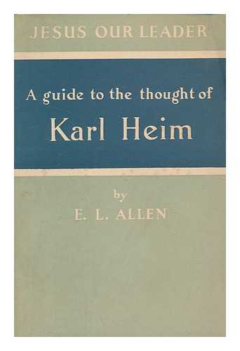 ALLEN, E. L. (EDGAR LEONARD) (1893-1961) - Jesus our Leader : a guide to the thought of Karl Heim / E. L. Allen