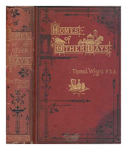 WRIGHT, THOMAS (1810-1877) - Homes of other days: a history of domestic manners and sentiments in England, from the earliest known period to modern times