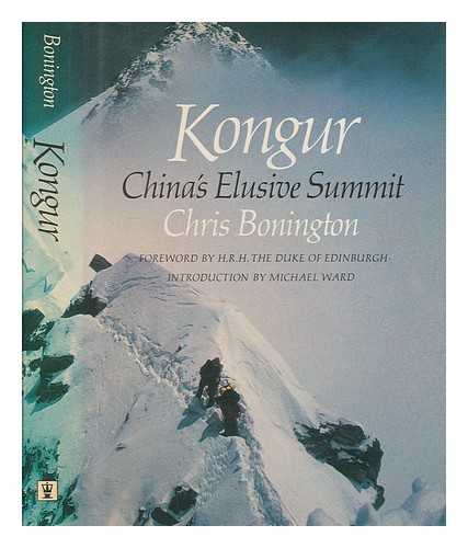 BONINGTON, CHRIS - Kongur, China's elusive summit / Chris Bonington ; foreword by H.R.H. the Duke of Edinburgh ; introduction by Michael Ward