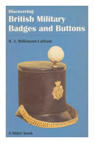 WILKINSON-LATHAM, ROBERT - Discovering British military badges and buttons / R.J. Wilkinson-Latham