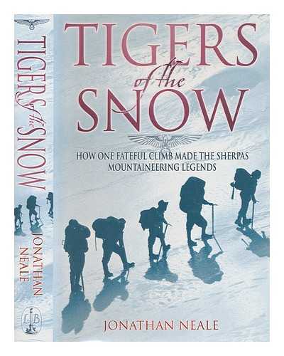 NEALE, JONATHAN - Tigers of the snow : how one fateful climb made the Sherpas mountaineering legends / Jonathan Neale