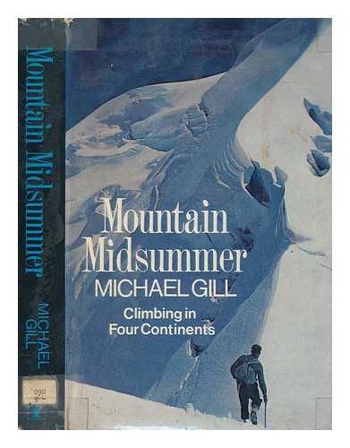 GILL, MICHAEL - Mountain midsummer : climbing in four continents