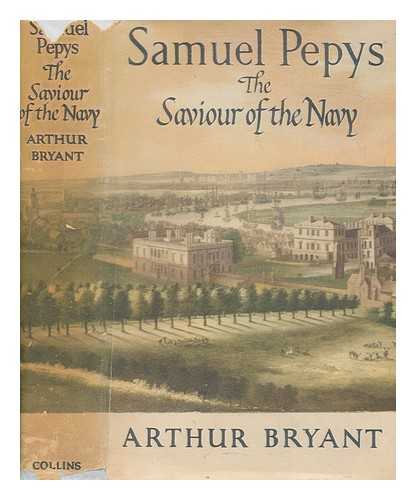 BRYANT, ARTHUR WYNNE MORGAN SIR - Samuel Pepys : the saviour of the navy / Sir Arthur Wynne Morgan Bryant