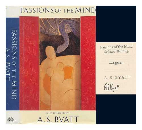 BYATT, A. S. (ANTONIA SUSAN) - Passions of the mind : selected writings / A.S. Byatt