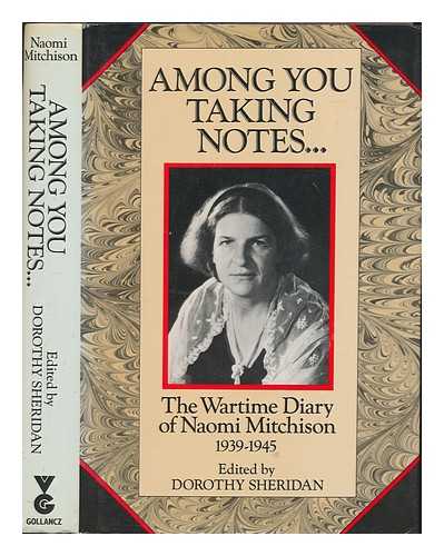 MITCHISON, NAOMI (1897-1999) - Among you taking notes : the wartime diary of Naomi Mitchison, 1939-1945 / edited by Dorothy Sheridan