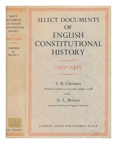 CHRIMES, S. B. (STANLEY BERTRAM) (1907-1984) - Select documents of English constitutional history : 1307-1485 / edited by S.B. Chrimes and A.L. Brown