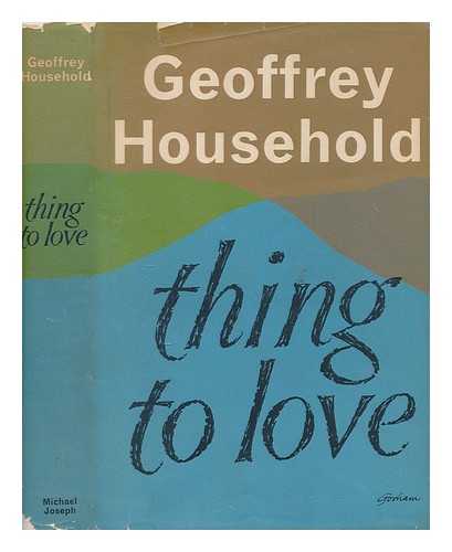 HOUSEHOLD, GEOFFREY (1900-1988) - Thing to love / Geoffrey Household