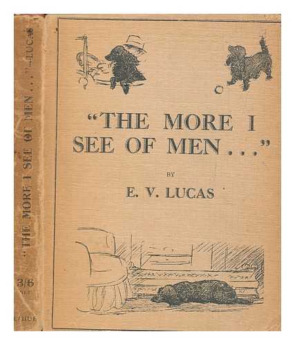 LUCAS, E. V. (EDWARD VERRALL) (1868-1938) - 'The more I see of men --' : stray essays on dogs