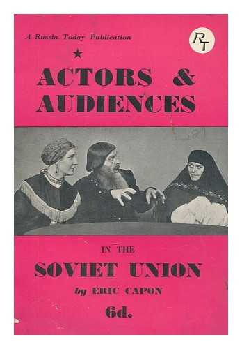 CAPON, ERIC - Actors & audiences in the Soviet Union : the Soviet theatre / described by Eric Capon