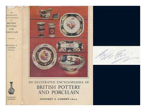 GODDEN, GEOFFREY A - An illustrated encyclopedia of British pottery and porcelain / [by] Geoffrey A. Godden