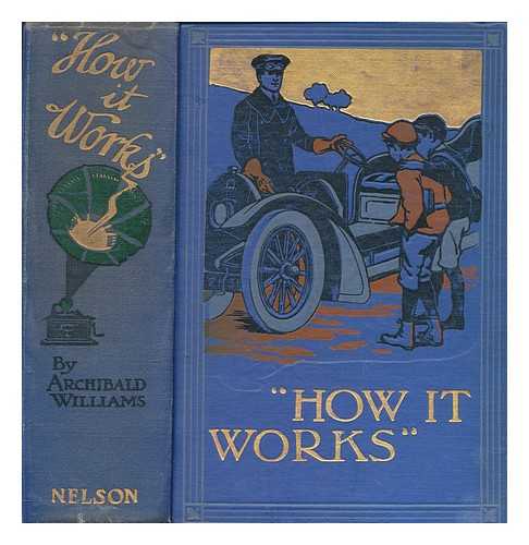 WILLIAMS, ARCHIBALD (1871-1934) - How it works : dealing in simple language with steam, electricity, light, heat, sound, hydraulics, optics, etc., and with their application to apparatus in common use