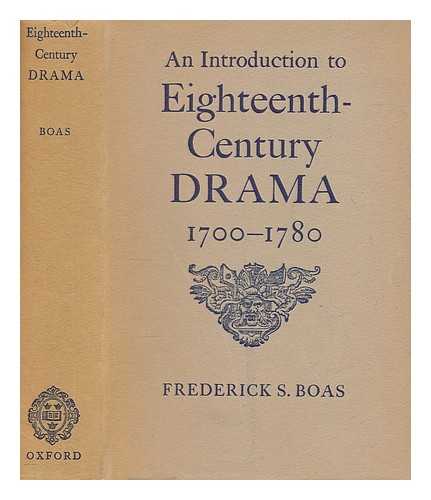 BOAS, FREDERICK S. (FREDERICK SAMUEL) (1862-1957) - An introduction to eighteenth-century drama, 1700-1780