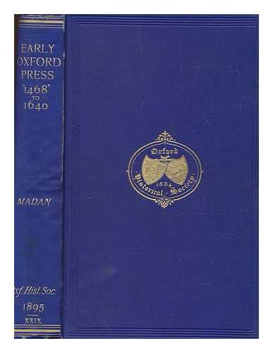 MADAN, F. F. (FRANCIS FALCONER) - The early Oxford press : a bibliography of printing and publishing at Oxford 1468-1640 / with notes, appendixes and illustrations by Falconer Madan