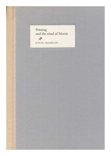 FRANKLIN, COLIN - Printing and the mind of Morris : three paths to the Kelmscott Press / Colin Franklin