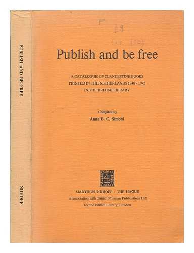 SIMONI, ANNA E. C - Publish and be free : a catalogue of clandestine books printed in the Netherlands, 1940-1945, in the British Library / compiled by Anna E.C. Simoni