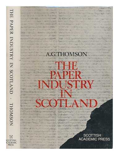 THOMSON, ALISTAIR G - The paper industry in Scotland 1590-1861 / Alistair G. Thomson