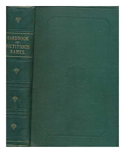 HAMST, OLPHAR - Handbook to fictitious names : being a guide to authors, chiefly in the lighter literature of the 19th century, who have written under assumed names, and to literary forgers, impostors, plagiarists and imitators