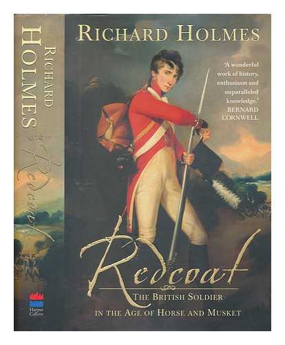 HOLMES, RICHARD (1946-) - Redcoat : the British soldier in the age of horse and musket / Richard Holmes