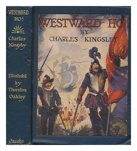 KINGSLEY, CHARLES (1819-1875) - Westward Ho! By Charles Kingsley. Illustrated by Thornton Oakley