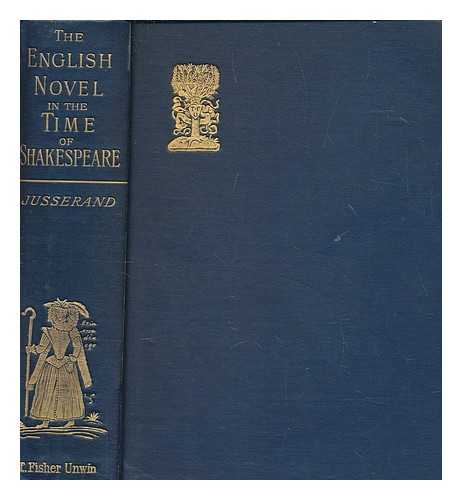 JUSSERAND, JULES - The English Novel in the Time of Shakespeare / tr. from the French by Elizabeth Lee ; rev. and enlarged by the author