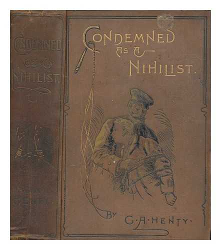 HENTY, G. A. (GEORGE ALFRED) (1832-1902) - Condemned as a nihilist : a story of escape from Siberia