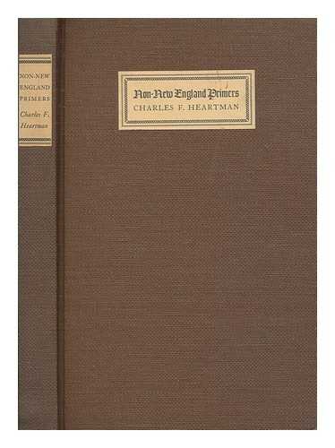 HEARTMAN, CHARLES F. (CHARLES FREDERICK) (1883-1953) - American primers : Indian primers, Royal primers, and thirty-seven other types of non-New-England primers issued prior to 1830 / a bibliographical checklist embellished with twenty-six cuts, with an introduction & indexes compiled by Charles F. Heartman