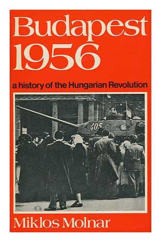 MOLNAR, MIKLOS - Budapest 1956: a History of the Hungarian Revolution; Translated [From the French] by Jennetta Ford