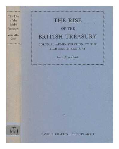 CLARK, DORA MAE - The Rise of the British Treasury : Colonial Administration in the Eighteenth Century