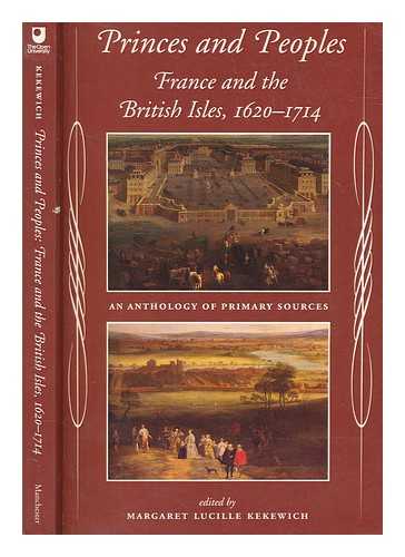 KEKEWICH, MARGARET LUCILLE - Princes and peoples : France and British Isles, 1620-1714 : an anthology of primary sources / edited by Margaret Lucille Kekewich