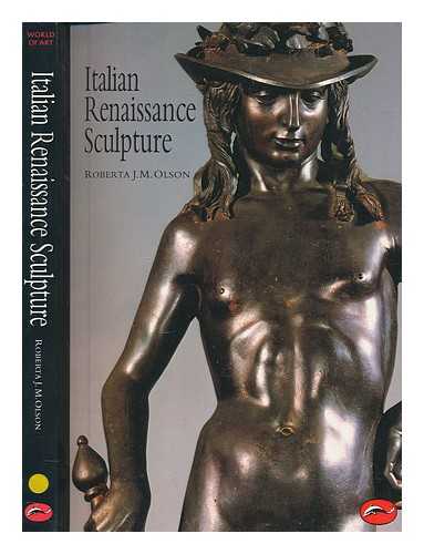 OLSON, ROBERTA J. M - Italian Renaissance sculpture / Roberta J.M. Olson ; 171 illustrations, 20 in colour