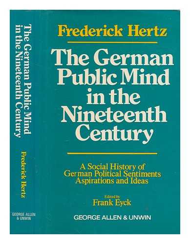 HERTZ, FREDERICK - The German public mind in the nineteenth century : a social history of German political sentiments, aspirations and ideas / edited by Frank Eyck translation (from the German MS.) by Eric Northcott