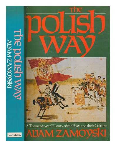 ZAMOYSKI, ADAM - The Polish way : a thousand-year history of the Poles and their culture / Adam Zamoyski