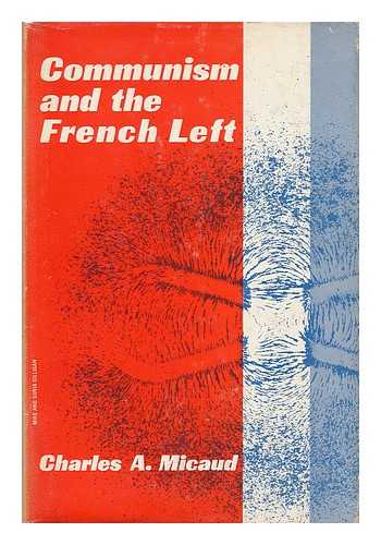 MICAUD, CHARLES A. - Communism and the French Left