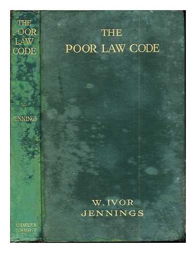 JENNINGS, IVOR SIR (1903-1965) - The Poor Law Code : Being the Poor Law Act, 1930, and the Poor Law Orders now in force, annotated with intro., tables and index / William Ivor Jennings